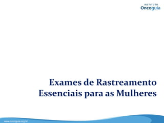 Exames de Rastreamento Essenciais
para as Mulheres
 