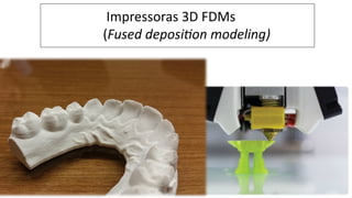 Impressoras 3D FDMs
(Fused deposi2on modeling)
 