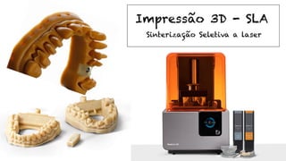 Sinterização Seletiva a laser
Impressão 3D - SLA
 