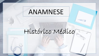 Histórico Médico
ANAMNESE
 