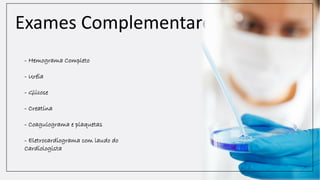Exames Complementares
- Hemograma Completo
- Uréia
- Glicose
- Creatina
- Coagulograma e plaquetas
- Eletrocardiograma com laudo do
Cardiologista
 