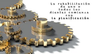L a r e h a b i l i t a c i ó n
d e u n o o
t o d o s l o s
d i e n t e s c o m i e n z a
c o n
l a p l a n i f i c a c i ó n
 