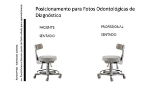 Posicionamento para Fotos Odontológicas de
Diagnóstico
 