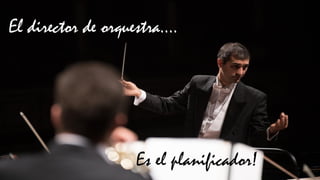 El director de orquestra....
Es el planificador!
 