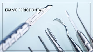 EXAME PERIODONTAL
 