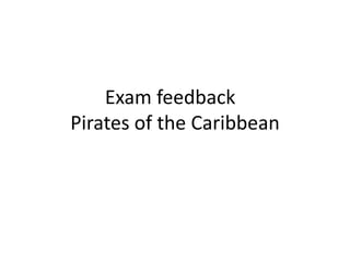 Exam feedback 	Pirates of the Caribbean  