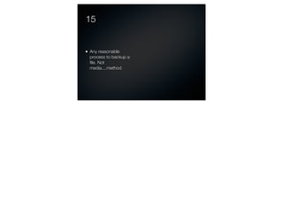 15


Any reasonable
process to backup a
ﬁle. Not
media....method
 