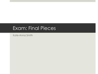 Exam final pieces | PPTX