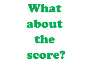 What
about
the
score?
 