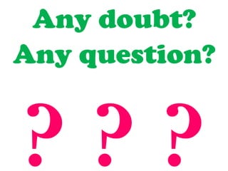 Any doubt?
Any question?
? ? ?
 