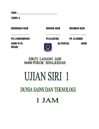 NAMA : ______________________________
TAHUN: 6
DISEDIAKAN OLEH DISEMAK OLEH DISAHKAN OLEH
______________ ___________ _____________
PN.S.VIKNESHWARY PN.B.GEETHA PN. R.SANDHA
(GURU M/P) (K.PANITIA) (GURU
BESAR)
 