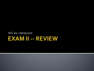 EXAM II -- REVIEW ACC 201 – Spring 2010 