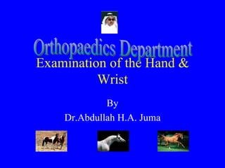 Examination of the Hand & Wrist By Dr.Abdullah H.A. Juma Orthopaedics Department 