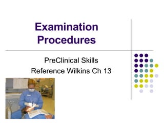 Examination Procedures PreClinical Skills Reference Wilkins Ch 13 