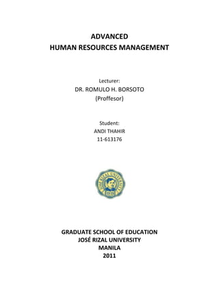 ADVANCED <br />HUMAN RESOURCES MANAGEMENT<br />Lecturer:<br />DR. ROMULO H. BORSOTO <br />(Proffesor)<br />Student:<br />ANDI THAHIR<br />,[object Object]