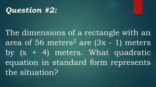 Question #2:
The dimensions of a rectangle with an
area of 56 meters2 are (3x - 1) meters
by (x + 4) meters. What quadratic
equation in standard form represents
the situation?
 