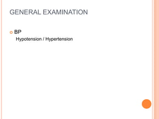 GENERAL EXAMINATION

   BP
    Hypotension / Hypertension
 