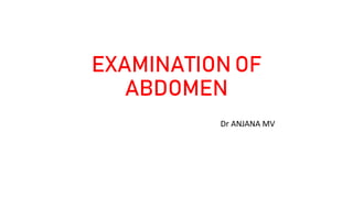 EXAMINATION OF
ABDOMEN
Dr ANJANA MV
 