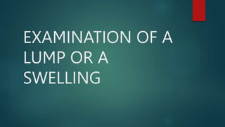 EXAMINATION OF A
LUMP OR A
SWELLING
 