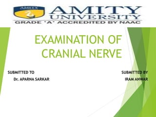 SUBMITTED TO SUBMITTED BY
Dr. APARNA SARKAR IRAM ANWAR
EXAMINATION OF
CRANIAL NERVE
 