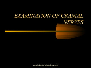EXAMINATION OF CRANIAL
NERVES

www.indiandentalacademy.com

 