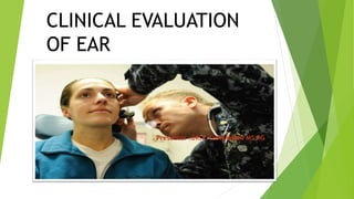 CLINICAL EVALUATION
OF EAR
Presenter :DR.R.THAVAMANI MS PG
 