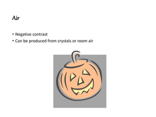 Air
• Negative contrast
• Can be produced from crystals or room air
 