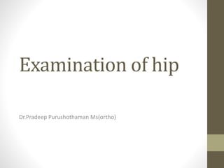 Examination of hip
Dr.Pradeep Purushothaman Ms(ortho)
 