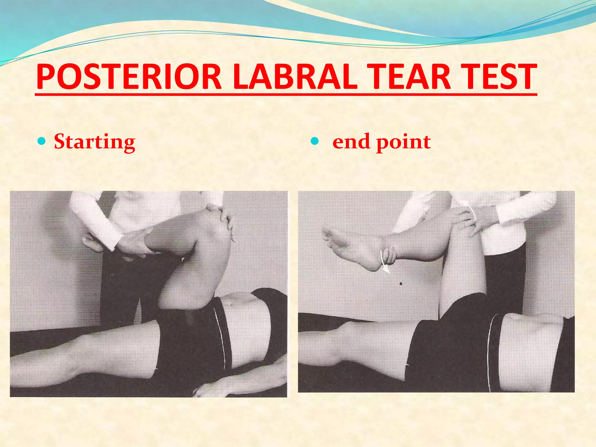 POSTERIOR LABRAL TEAR TEST
 Starting  end point
 