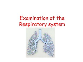 Examination of the
Respiratory system
 