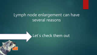 Size
Lymph node enlargement can have
several reasons
Let´s check them out
 
