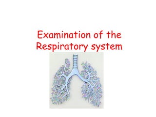 Examination of the
Respiratory system
 