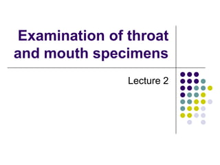 Examination of throat
and mouth specimens
Lecture 2

 