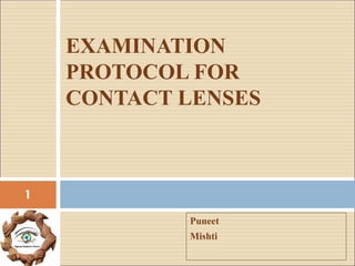 Puneet
Mishti
EXAMINATION
PROTOCOL FOR
CONTACT LENSES
1
 