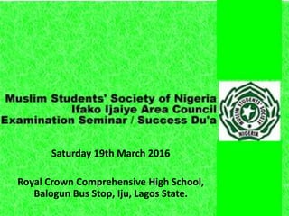 Saturday 19th March 2016
Royal Crown Comprehensive High School,
Balogun Bus Stop, Iju, Lagos State.
 
