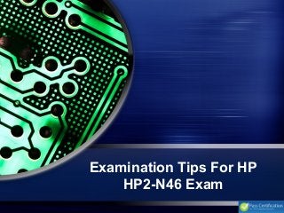 Examination Tips For HP
HP2-N46 Exam
 