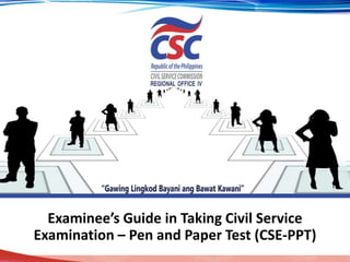 Examinee’s Guide in Taking Civil Service
Examination – Pen and Paper Test (CSE-PPT)
 