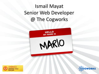 Ismail Mayat
Senior Web Developer
  @ The Cogworks
 