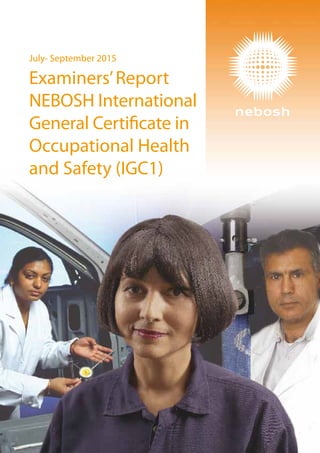 July- September 2015
Examiners’Report
NEBOSH International
General Certificate in
Occupational Health
and Safety (IGC1)
 