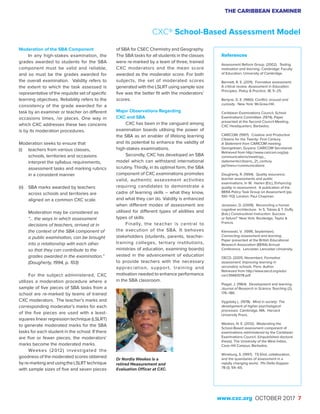 THE CARIBBEAN EXAMINER
www.cxc.org OCTOBER 2017 7
Moderation of the SBA Component
In any high-stakes examination, the
grades awarded to students for the SBA
component must be valid and reliable,
and so must be the grades awarded for
the overall examination. Validity refers to
the extent to which the task assessed is
representative of the requisite set of specific
learning objectives. Reliability refers to the
consistency of the grade awarded for a
task by an examiner or teacher on different
occasions times, /or places. One way in
which CXC addresses these two concerns
is by its moderation procedures.
Moderation seeks to ensure that
(i)	 teachers from various classes,
schools, territories and occasions
interpret the syllabus requirements,
assessment tasks and marking rubrics
in a consistent manner
(ii)	 SBA marks awarded by teachers
across schools and territories are
aligned on a common CXC scale.
	
	 Moderation may be considered as
“… the ways in which assessment
decisions of teachers, arrived at in
the context of the SBA component of
a public examination, can be brought
into a relationship with each other
so that they can contribute to the
grades awarded in the examination.”
(Daugherty, 1994, p. 103)
For the subject administered, CXC
utilizes a moderation procedure where a
sample of five pieces of SBA tasks from a
school are re-marked by teams of trained
CXC moderators. The teacher’s marks and
corresponding moderator’s marks for each
of the five pieces are used with a least-
squares linear regression technique (LSLRT)
to generate moderated marks for the SBA
tasks for each student in the school. If there
are five or fewer pieces, the moderators’
marks become the moderated marks.
Weekes (2012) investigated the
goodness of the moderated scores obtained
byre-markingandusingtheLSLRTtechnique
with sample sizes of five and seven pieces
of SBA for CSEC Chemistry and Geography.
The SBA tasks for all students in the classes
were re-marked by a team of three, trained
CXC moderators and the mean score
awarded as the moderator score. For both
subjects, the set of moderated scores
generated with the LSLRT using sample size
five was the better fit with the moderators’
scores.
Major Observations Regarding
CXC and SBA
CXC has been in the vanguard among
examination boards utilising the power of
the SBA as an enabler of lifelong learning
and its potential to enhance the validity of
high-stakes examinations.
Secondly, CXC has developed an SBA
model which can withstand international
scrutiny. Thirdly, in its optimal form, the SBA
component of CXC examinations promotes
valid, authentic assessment activities
requiring candidates to demonstrate a
cadre of learning skills – what they know,
and what they can do. Validity is enhanced
when different modes of assessment are
utilised for different types of abilities and
types of skills.
Finally, the teacher is central to
the execution of the SBA. It behoves
stakeholders (students, parents, teacher-
training colleges, tertiary institutions,
ministries of education, examining boards)
vested in the advancement of education
to provide teachers with the necessary
appreciation, support, training and
motivation needed to enhance performance
in the SBA classroom.
References
Assessment Reform Group. (2002). Testing,
motivation and learning. Cambridge: Faculty
of Education, University of Cambridge.
Bennett, R. E. (2011). Formative assessment:
A critical review. Assessment in Education:
Principles, Policy & Practice, 18, 5–25.
Berlyne, D. E. (1960). Conflict, arousal and
curiosity. New York: McGraw-Hill.
Caribbean Examinations Council, School
Examinations Committee. (1974). Paper
presented at the Second Council Meeting,
CXC Headquarters, Barbados.
CARICOM. (1997). Creative and Productive
Citizens for the Twenty- First Century.
A Statement from CARICOM meeting.
Georgetown, Guyana: CARICOM Secretariat.
Retrieved from http://www.caricom.org/jsp
communications/meetings_
statements/citizens_21_century.
jsp?menu=communications
Daugherty, R. (1994). Quality assurance,
teacher assessments and public
examinations. In W. Harlen (Ed.), Enhancing
quality in assessment. A publication of the
BERA Policy Task Group on Assessment (pp.
100–113). London: Paul Chapman.
Jonassen, D. (2009). Reconciling a human
cognitive architecture. In S. Tobias & T. Duffy
(Eds.) Constructivist instruction: Success
or failure? New York: Routledge, Taylor &
Francis.
Klenowski, V. (1996, September).
Connecting assessment and learning.
Paper presented at the British Educational
Research Association (BERA) Annual
Conference. Lancaster, Lancaster University.
OECD. (2005, November). Formative
assessment: Improving learning in
secondary schools. Paris: Author.
Retrieved from http://www.oecd.org/edu/
ceri/35661078.pdf
Piaget, J. (1964). Development and learning.
Journal of Research in Science Teaching (2),
176–186.
Vygotsky L. (1978). Mind in society: The
development of higher psychological
processes. Cambridge, MA: Harvard
University Press.
Weekes, N. E. (2012). Moderating the
School-Based assessment component of
examinations administered by the Caribbean
Examinations Council. (Unpublished doctoral
thesis). The University of the West Indies,
Cave Hill Campus, Barbados.
Wineburg, S. (1997). TS Eliot, collaboration,
and the quandaries of assessment in a
rapidly changing world. Phi Delta Kappan
78 (1), 59–65.
Dr Nordia Weekes is a
retired Measurement and
Evaluation Officer at CXC.
CXC® School-Based Assessment Model
 