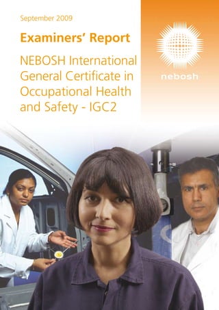 September 2009
Examiners’ Report
NEBOSH International
General Certificate in
Occupational Health
and Safety - IGC2
 
