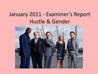 January 2011 - Examiner’s Report
        Hustle & Gender
 