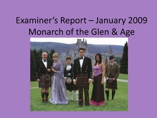 Examiner’s Report – January 2009
   Monarch of the Glen & Age
 