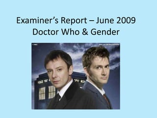 Examiner’s Report – June 2009
   Doctor Who & Gender
 