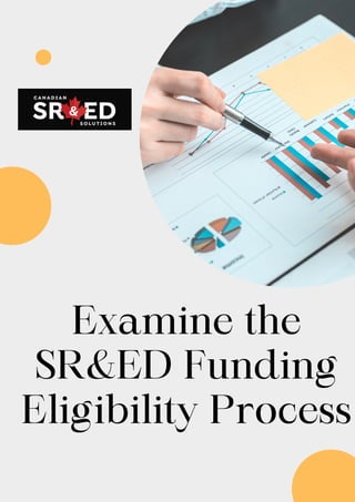 Examine the
SR&ED Funding
Eligibility Process
 