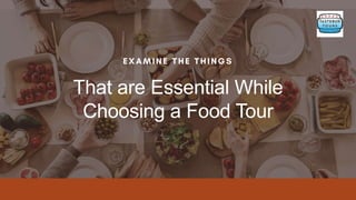 That are Essential While
Choosing a Food Tour
 