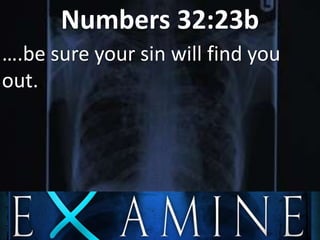 Numbers 32:23b
….be sure your sin will find you
out..
 
