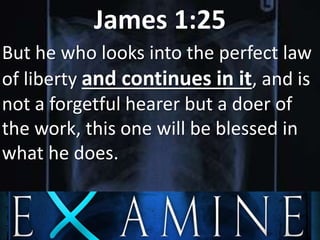 James 1:25
But he who looks into the perfect law
of liberty and continues in it, and is
not a forgetful hearer but a doer of
the work, this one will be blessed in
what he does.
 