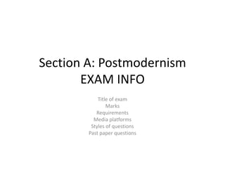 Section A: Postmodernism
EXAM INFO
Title of exam
Marks
Requirements
Media platforms
Styles of questions
Past paper questions

 