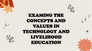 EXAMING THE CONCEPTS AND VALUES IN TECHNOLOGY AND LIVELIHOOD EDUCATION ...